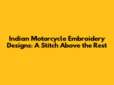 Indian Motorcycle Embroidery Designs: A Stitch Above the Rest