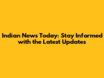 Indian News Today: Stay Informed with the Latest Updates