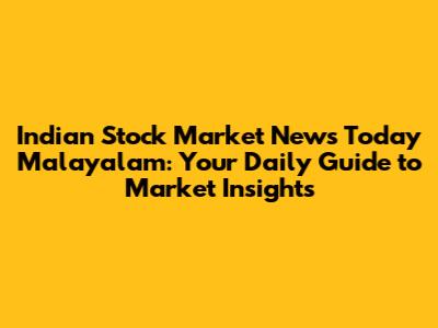 Indian Stock Market News Today Malayalam: Your Daily Guide to Market Insights