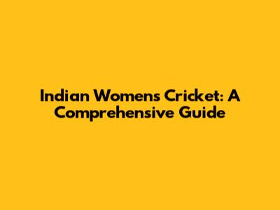 Indian Women's Cricket: A Comprehensive Guide