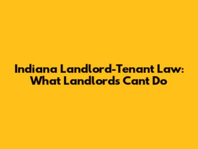 Indiana Landlord-Tenant Law: What Landlords Can't Do