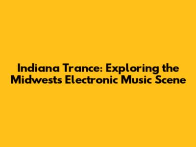 Indiana Trance: Exploring the Midwest's Electronic Music Scene