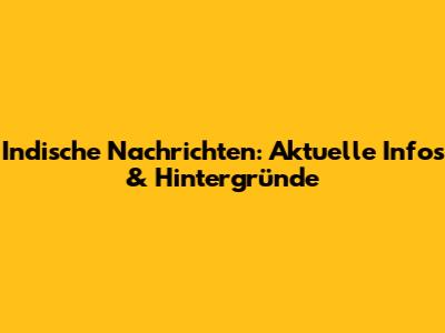 Indische Nachrichten: Aktuelle Infos & Hintergründe