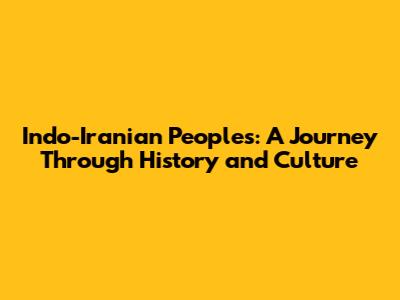 Indo-Iranian Peoples: A Journey Through History and Culture
