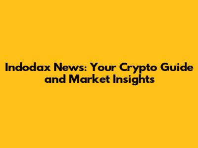 Indodax News: Your Crypto Guide and Market Insights