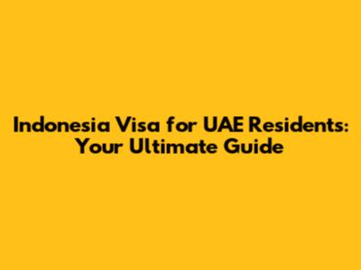 Indonesia Visa for UAE Residents: Your Ultimate Guide
