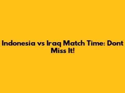 Indonesia vs Iraq Match Time: Don't Miss It!