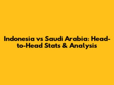 Indonesia vs Saudi Arabia: Head-to-Head Stats & Analysis