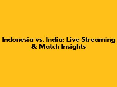 Indonesia vs. India: Live Streaming & Match Insights