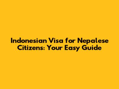 Indonesian Visa for Nepalese Citizens: Your Easy Guide