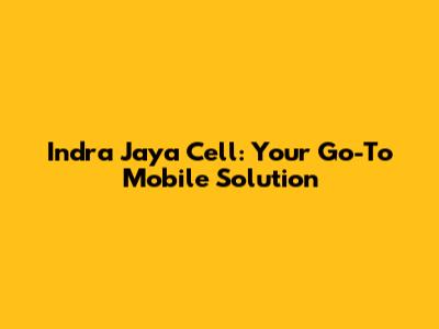 Indra Jaya Cell: Your Go-To Mobile Solution