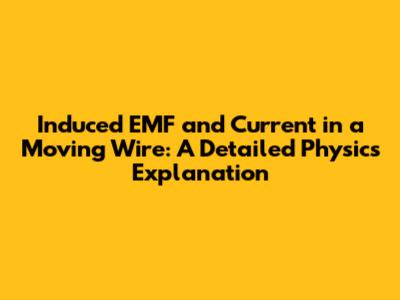 Induced EMF and Current in a Moving Wire: A Detailed Physics Explanation