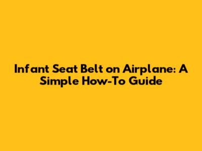 Infant Seat Belt on Airplane: A Simple How-To Guide