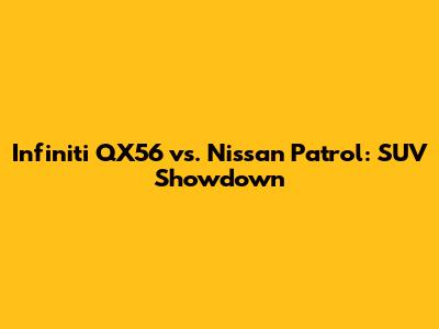 Infiniti QX56 vs. Nissan Patrol: SUV Showdown