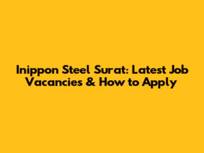 Inippon Steel Surat: Latest Job Vacancies & How to Apply