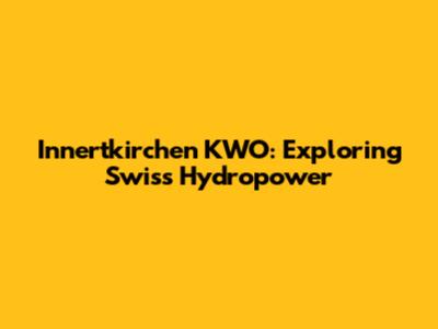 Innertkirchen KWO: Exploring Swiss Hydropower