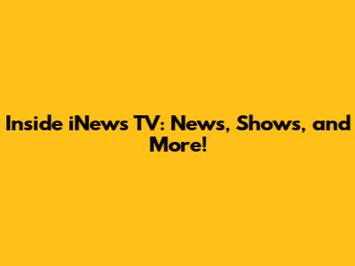 Inside iNews TV: News, Shows, and More!