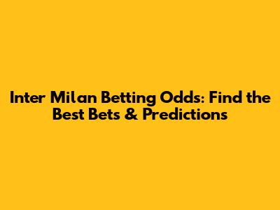 Inter Milan Betting Odds: Find the Best Bets & Predictions