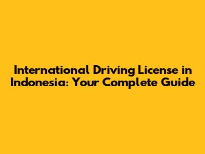 International Driving License in Indonesia: Your Complete Guide