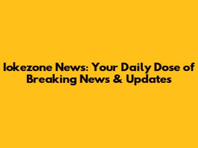 Iokezone News: Your Daily Dose of Breaking News & Updates