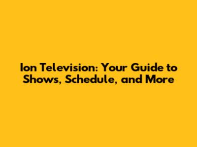 Ion Television: Your Guide to Shows, Schedule, and More
