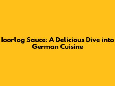 Ioorlog Sauce: A Delicious Dive into German Cuisine