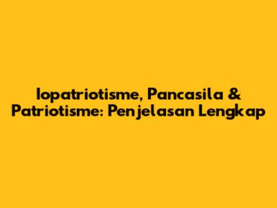 Iopatriotisme, Pancasila & Patriotisme: Penjelasan Lengkap