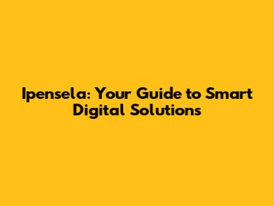Ipensela: Your Guide to Smart Digital Solutions