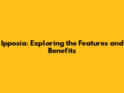 Ipposia: Exploring the Features and Benefits