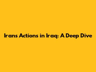 Iran's Actions in Iraq: A Deep Dive