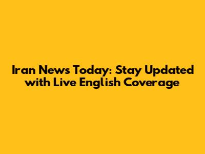 Iran News Today: Stay Updated with Live English Coverage