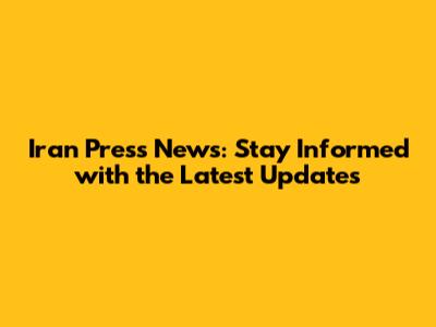 Iran Press News: Stay Informed with the Latest Updates