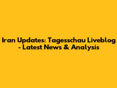Iran Updates: Tagesschau Liveblog - Latest News & Analysis