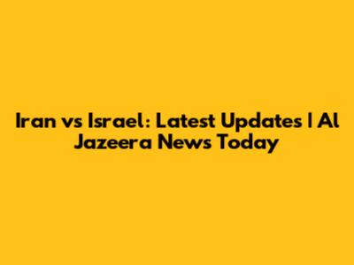 Iran vs Israel: Latest Updates | Al Jazeera News Today