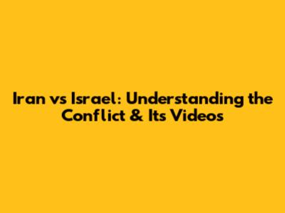 Iran vs Israel: Understanding the Conflict & Its Videos
