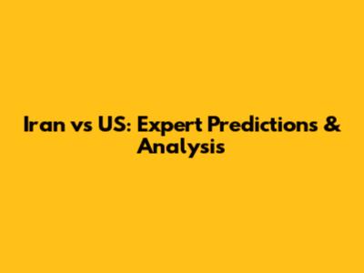 Iran vs US: Expert Predictions & Analysis