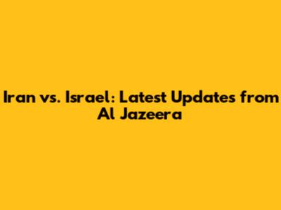 Iran vs. Israel: Latest Updates from Al Jazeera