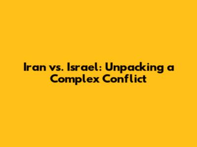 Iran vs. Israel: Unpacking a Complex Conflict