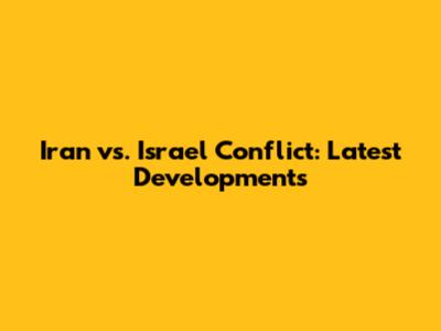 Iran vs. Israel Conflict: Latest Developments
