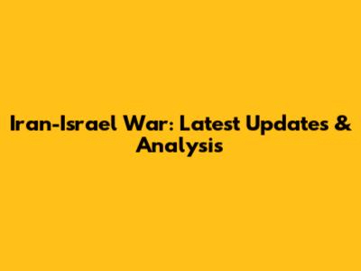Iran-Israel War: Latest Updates & Analysis