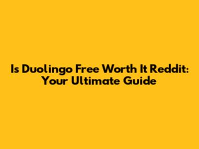 Is Duolingo Free Worth It Reddit: Your Ultimate Guide