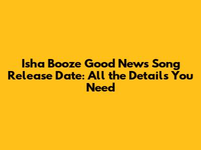 Isha Booze Good News Song Release Date: All the Details You Need