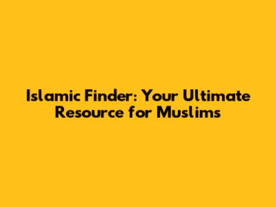 Islamic Finder: Your Ultimate Resource for Muslims