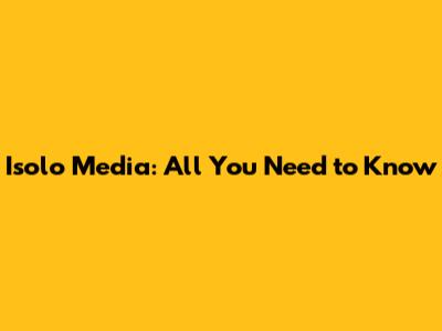 Isolo Media: All You Need to Know