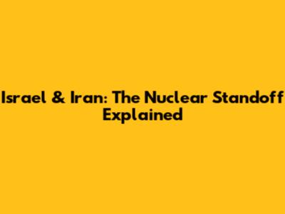 Israel & Iran: The Nuclear Standoff Explained