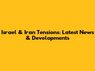 Israel & Iran Tensions: Latest News & Developments