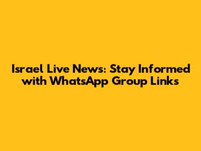 Israel Live News: Stay Informed with WhatsApp Group Links