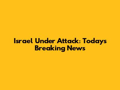 Israel Under Attack: Today's Breaking News
