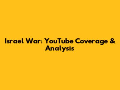 Israel War: YouTube Coverage & Analysis
