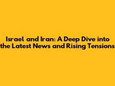 Israel and Iran: A Deep Dive into the Latest News and Rising Tensions